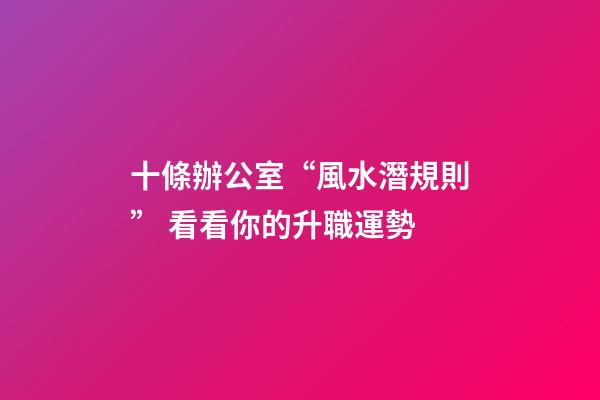 十條辦公室“風水潛規則” 看看你的升職運勢